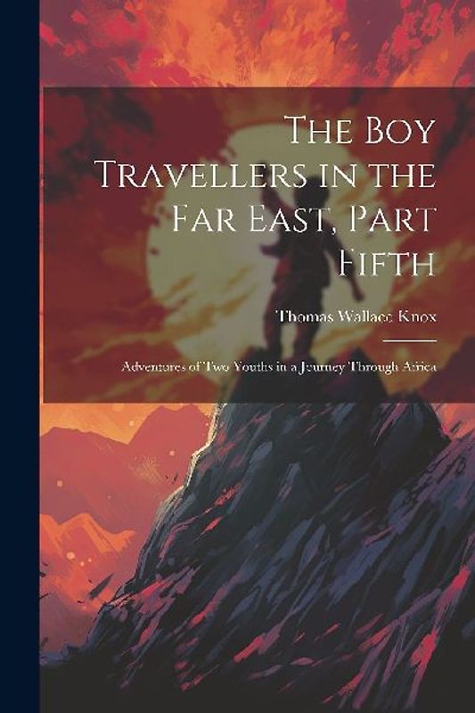The Boy Travellers in the Far East, Part Fifth: Adventures of Two Youths in a Journey Through Africa