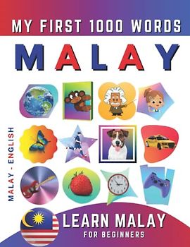 Learn Malay for Beginners, My First 1000 Words: Bilingual Malay - English Language Learning Book for Kids & Adults