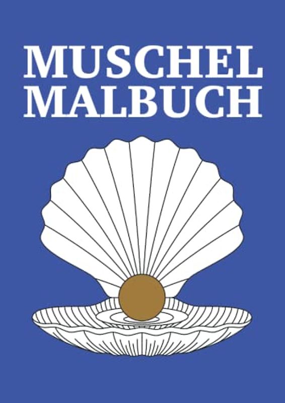 Muschel Malbuch: Ausmalbuch Muscheln 31 Seiten, Größe 21 x 29.7 cm (DIN A4)