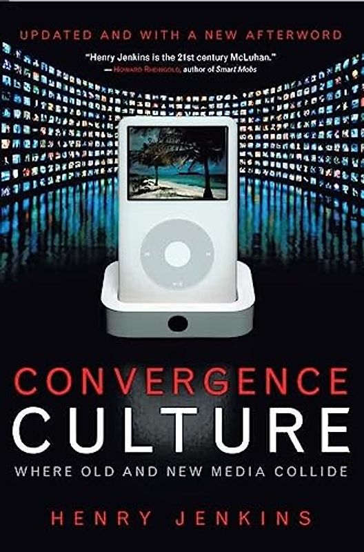 Convergence Culture: Where Old and New Media Collide - Henry Jenkins