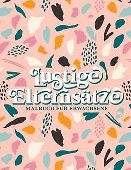 Lustige Elternsätze - Malbuch für Erwachsene