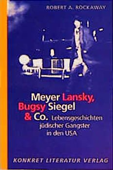 Meyer Lansky, Bugsy Siegel & Co.. Lebensgeschichten jüdischer Gangster in den USA
