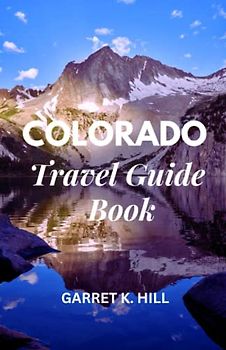COLORADO TRAVEL GUIDE: "Exploring Nature's Masterpiece"