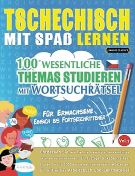 TSCHECHISCH MIT SPAß LERNEN - FÜR ERWACHSENE: EINFACH BIS FORTGESCHRITTENER – 100 WESENTLICHE THEMAS STUDIEREN MIT WORTSUCHRÄTSEL - VOL.1: Entdecken ... aktiv verbessern können!