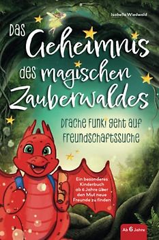 Das Geheimnis des magischen Zauberwaldes: Drache Funki geht auf Freundschaftssuche - Ein besonderes Kinderbuch ab 6 Jahren über den Mut neue Freunde zu finden
