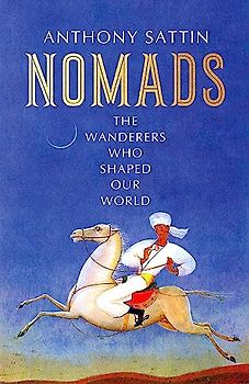 Nomads: The Wanderers Who Shaped Our World