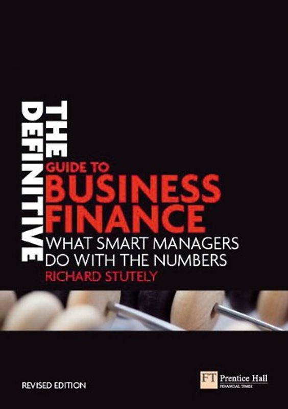 The Definitive Guide to Business Finance: What Smart Managers Do with the Numbers (Financial Times Series) - Richard Stutely