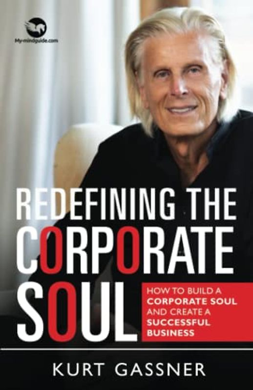Redefining The Corporate Soul: How To Build A Corporate Soul And Create A Successful Business