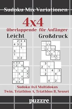 Sudoku Mix Variationen 4x4 überlappende für Anfänger Leicht Großdruck - Sudoku 4x4 Multidokus Twin, Triathlon A, Triathlon B, Sensei: Denksport Spiele Logical Mit Lösungen