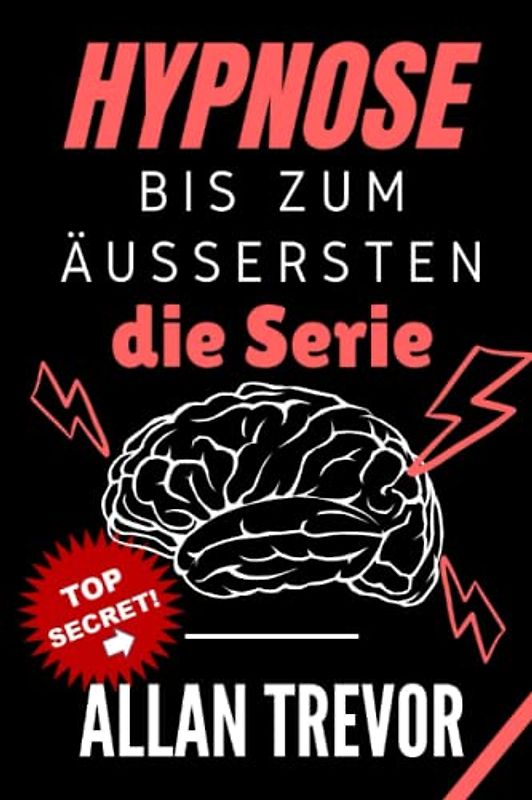 Hypnose bis zum Äußersten, die Serie: 3 Bücher in 1: Hypnosis The Complete Guide, Naked Hypnosis und Brutal Hypnosis For Begin-ners