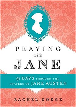 Praying with Jane: 31 Days through the Prayers of Jane Austen