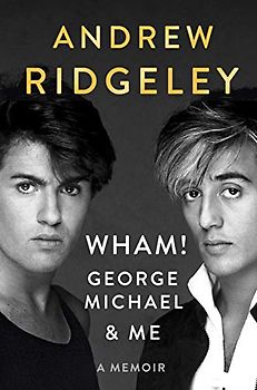 Wham!, George Michael and Me: A Memoir: George Michael & Me