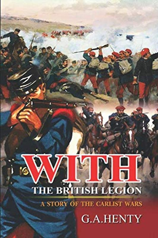 With the British Legion : A Story of the Carlist Wars: Complete With Original Illustrations