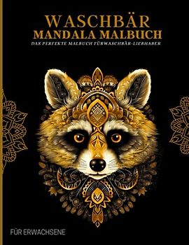 Waschbär Malbuch für Erwachsene: Entspannende Waschbär-Muster, Mandalas und Blumen – Therapie und Meditation für Männer und Frauen