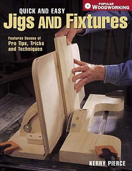 Quick & Easy Jigs & Fixtures: Features Dozens of Pro Tips, Tricks and Techniques