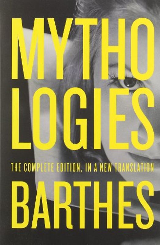 Mythologies: The Complete Edition, in a New Translation - Barthes, Roland
