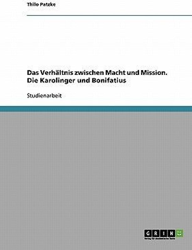 Das Verhältnis zwischen Macht und Mission. Die Karolinger und Bonifatius