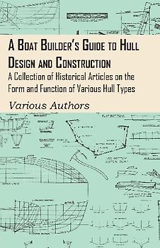 A Boat Builder's Guide to Hull Design and Construction - A Collection of Historical Articles on the Form and Function of Various Hull Types