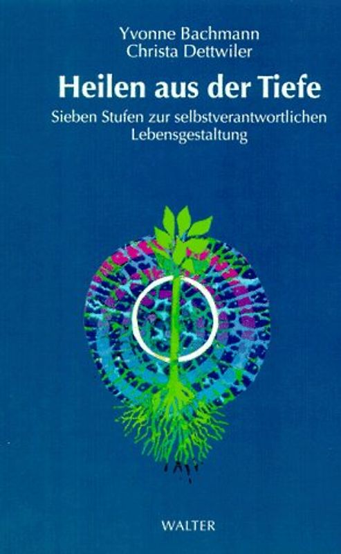 Heilen aus der Tiefe. Sieben Stufen zur selbstverantwortlichen Lebensgestaltung