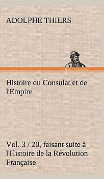 Histoire du Consulat et de l'Empire, (Vol. 3 / 20) faisant suite à l'Histoire de la Révolution Française