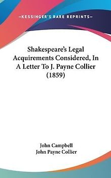 Shakespeare's Legal Acquirements Considered, In A Letter To J. Payne Collier (1859)