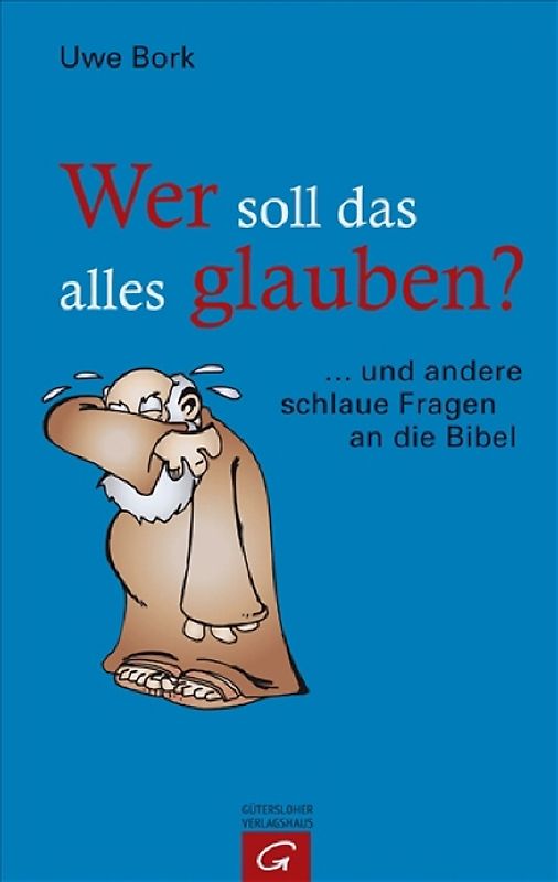 Wer soll das alles glauben?. ... und andere schlaue Fragen an die Bibel