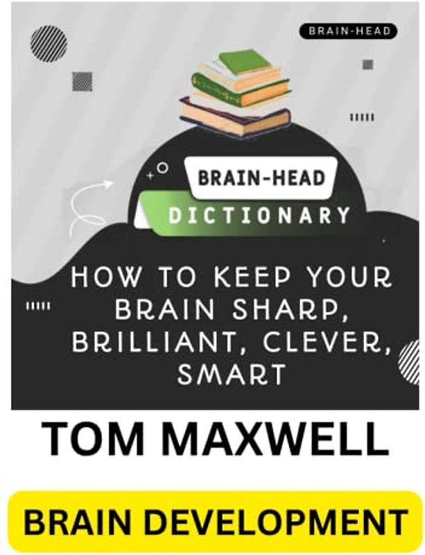 BRAIN-HEAD DICTIONARY: HOW TO KEEP YOUR BRAIN SHARP, BRILLIANT, CLEVER, SMART.