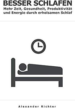Besser schlafen: Mehr Zeit, Gesundheit, Produktivität und Energie durch erholsamen Schlaf
