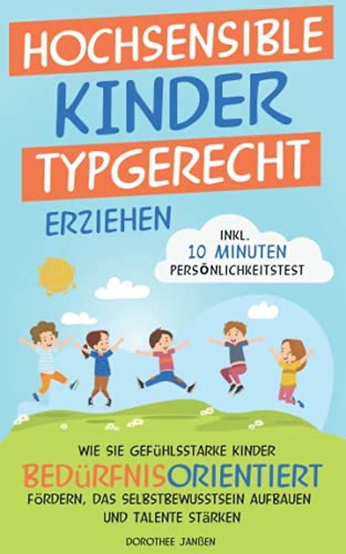 Hochsensible Kinder typgerecht erziehen: wie Sie gefühlsstarke Kinder bedürfnisorientiert fördern, das Selbstbewusstsein aufbauen und Talente stärken