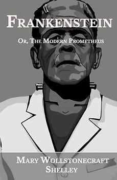 Frankenstein: Or, The Modern Prometheus