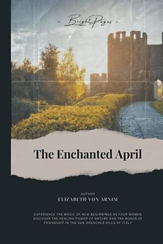 The Enchanted April (Annotated): A Journey of Self-Discovery and the Magic of New Beginnings in the Heart of Italy