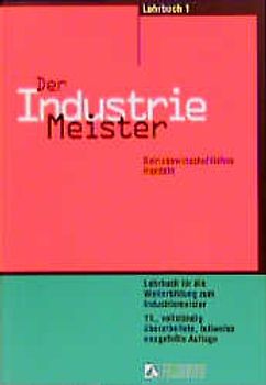 Der Industriemeister - Lernprogramm. Betriebswirtschaftliches Handeln, Rechtsbewusstes Handeln, Zusammenarbeit... / Betriebswirtschaftliches Handeln