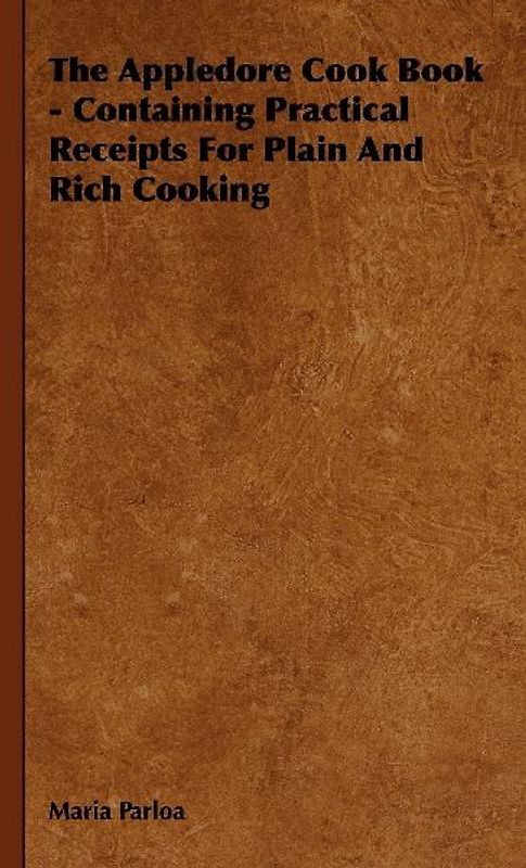 The Appledore Cook Book - Containing Practical Receipts for Plain and Rich Cooking