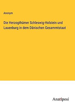 Die Herzogthümer Schleswig-Holstein und Lauenburg in dem Dänischen Gesammtstaat