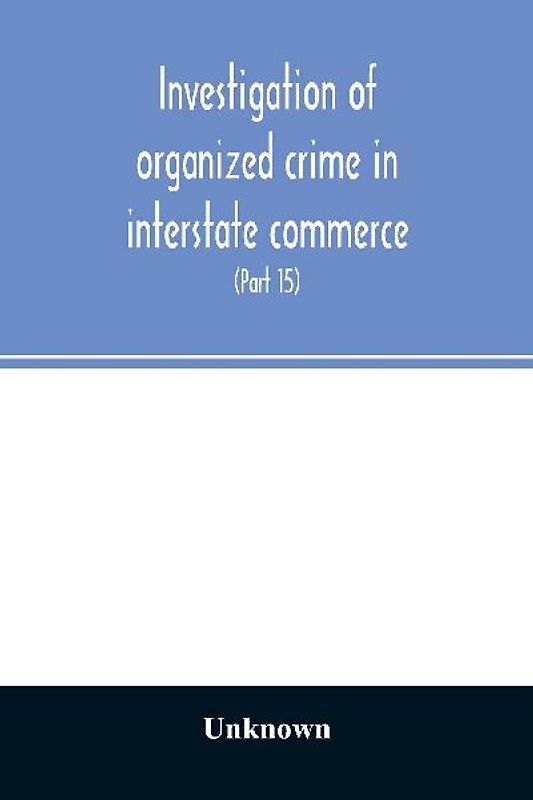 Investigation of organized crime in interstate commerce. Hearings before a Special Committee to Investigate Organized Crime in Interstate Commerce, United States Senate, Eighty-Second Congress (Part 15)