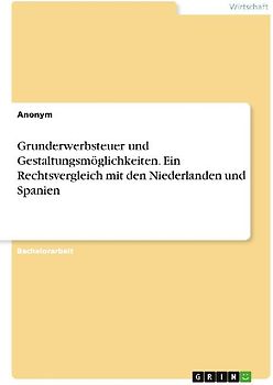 Grunderwerbsteuer und Gestaltungsmöglichkeiten. Ein Rechtsvergleich mit den Niederlanden und Spanien