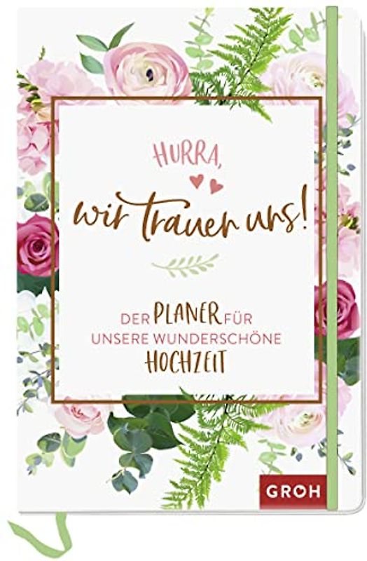 Hurra, wir trauen uns!: Der Planer für unsere wunderschöne Hochzeit