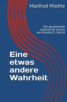 Eine etwas andere Wahrheit: Der gesammelte esoterische Unsinn des Manfred S. Reicht