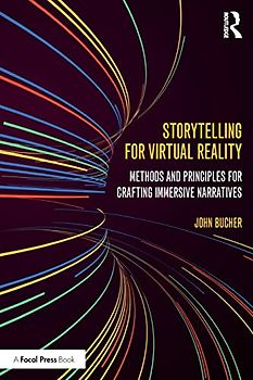 Storytelling for Virtual Reality: Methods and Principles for Crafting Immersive Narratives