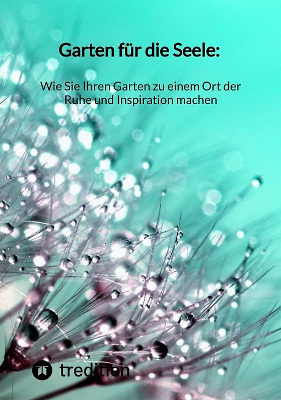 Garten für die Seele: Wie Sie Ihren Garten zu einem Ort der Ruhe und Inspiration machen