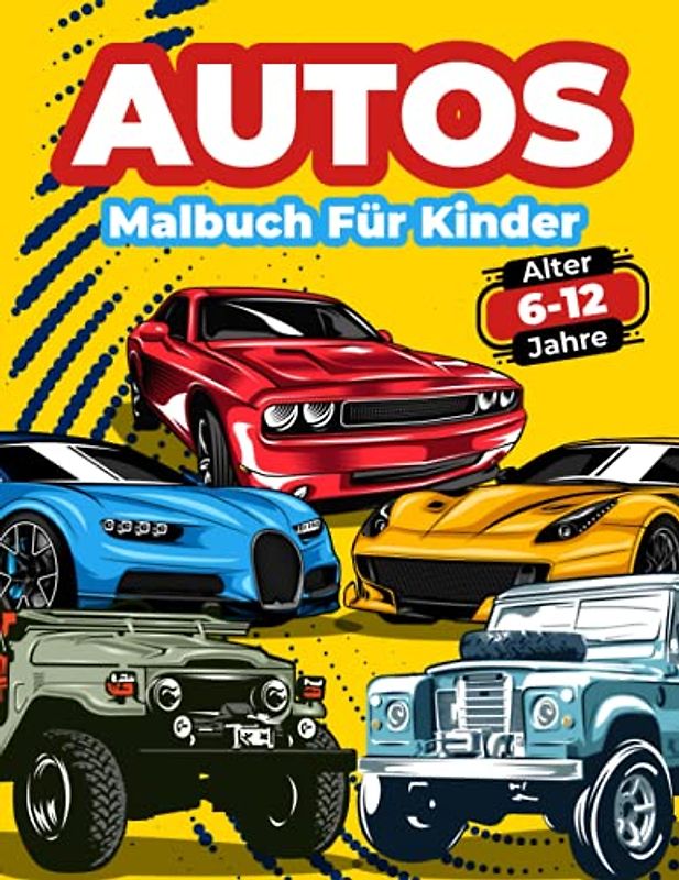 Autos-Malbuch Für Kinder Von 6-12 Jahren: Große Sammlung von Rennwagen, Sportwagen, Oldtimern, Luxusautos, modernen Autos und Oldtimern! Ausmalbilder ... Sie einzigartige Auto- und Automobildesigns.