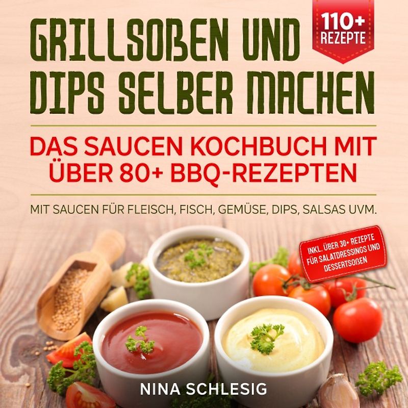Grillsoßen und Dips selber machen – Das Saucen Kochbuch mit über 80+ BBQ-Rezepten