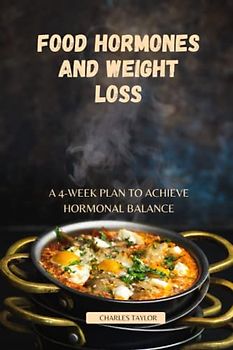 food hormones and weight loss: A 4-Week Plan to Achieve Hormonal Balance, Lose Weight, and Feel Like Yourself Again