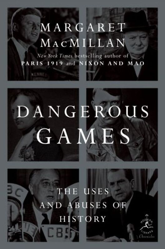 Dangerous Games: The Uses and Abuses of History (Modern Library Chronicles) - Margaret MacMillan