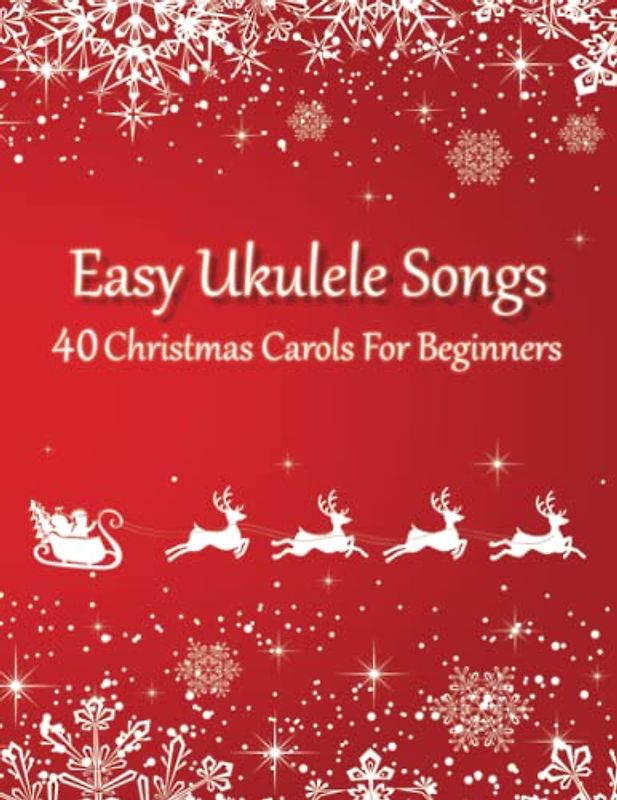 Easy Ukulele Songs - 40 Christmas Carols For Beginners: (Sheet Music + Tabs + Chords + Lyrics)