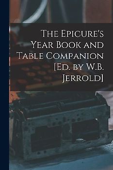 The Epicure's Year Book and Table Companion [Ed. by W.B. Jerrold]