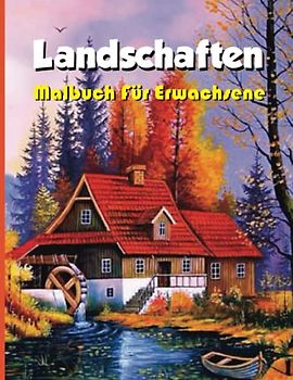 Landschaften - Malbuch Für Erwachsene: Entspannung und Stressabbau Mit Landschaften Häusern Natur Blumen Und Mehr!