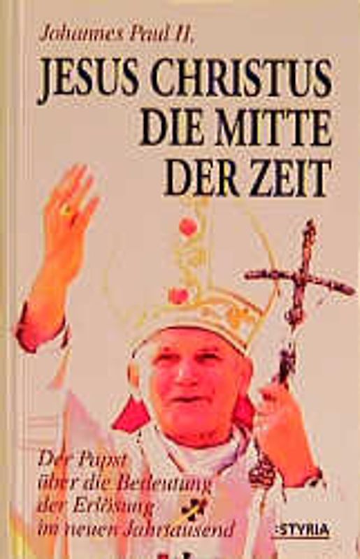 Jesus Christus. Die Mitte der Zeit. Der Papst über die Bedeutung der Erlösung im neuen Jahrtausend