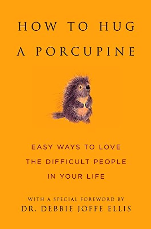 How to Hug a Porcupine: Easy Ways to Love the Difficult People in Your Life (Little Book. Big Idea.)