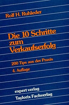 Die 10 Schritte zum Verkaufserfolg. 200 Tips aus der Praxis